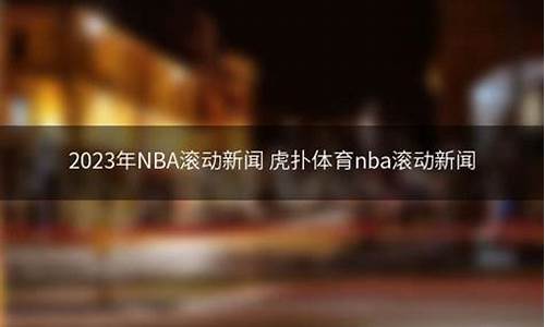 nba滚动新闻_虎扑nba新闻_nba新闻网虎扑滚动